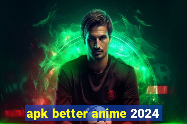 apk better anime 2024